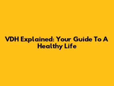 VDH Explained: Your Guide To A Healthy Life