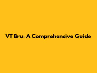 VT Bru: A Comprehensive Guide