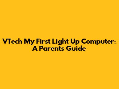 VTech My First Light Up Computer: A Parent's Guide