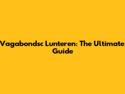 Vagabondsc Lunteren: The Ultimate Guide