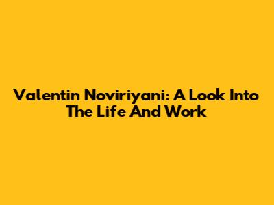Valentin Noviriyani: A Look Into The Life And Work