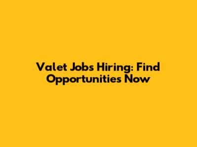 Valet Jobs Hiring: Find Opportunities Now