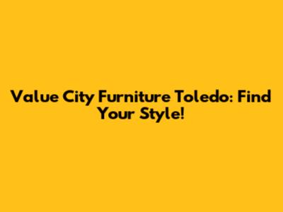 Value City Furniture Toledo: Find Your Style!
