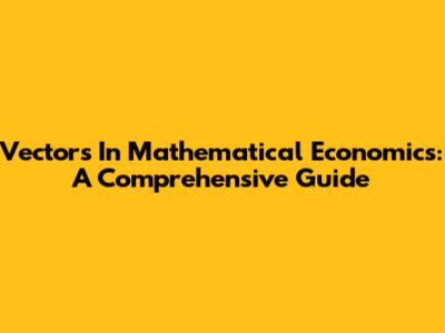 Vectors In Mathematical Economics: A Comprehensive Guide