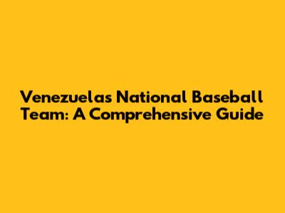 Venezuela's National Baseball Team: A Comprehensive Guide