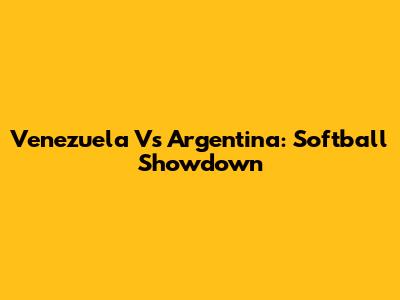 Venezuela Vs Argentina: Softball Showdown