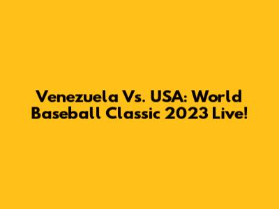Venezuela Vs. USA: World Baseball Classic 2023 Live!
