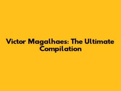 Victor Magalhaes: The Ultimate Compilation