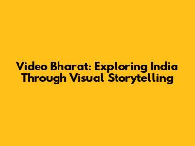 Video Bharat: Exploring India Through Visual Storytelling