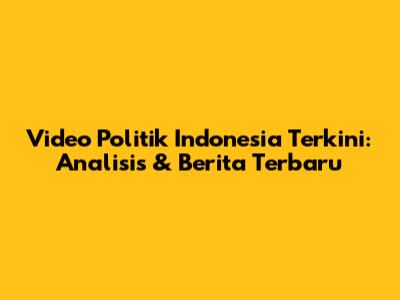 Video Politik Indonesia Terkini: Analisis & Berita Terbaru