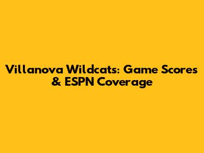 Villanova Wildcats: Game Scores & ESPN Coverage