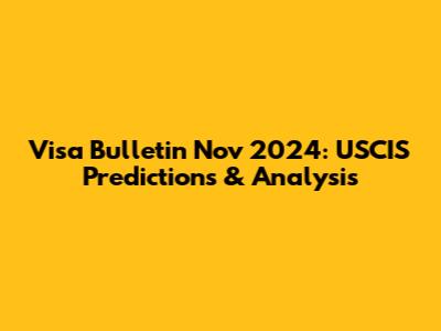 Visa Bulletin Nov 2024: USCIS Predictions & Analysis