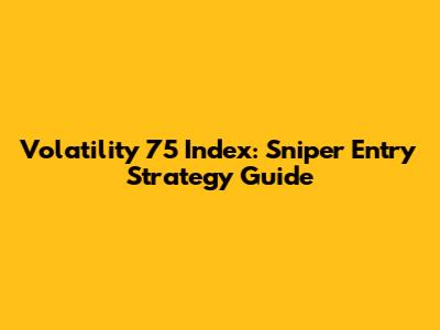 Volatility 75 Index: Sniper Entry Strategy Guide