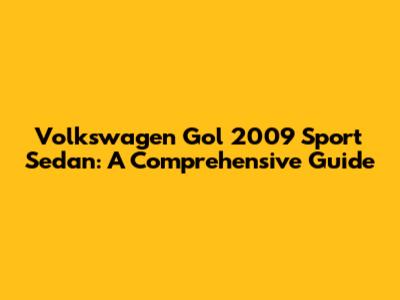 Volkswagen Gol 2009 Sport Sedan: A Comprehensive Guide