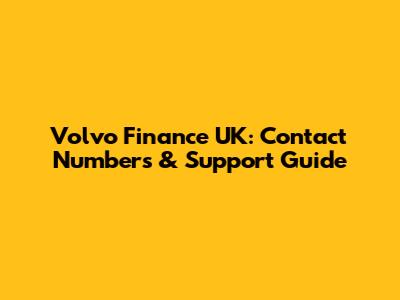 Volvo Finance UK: Contact Numbers & Support Guide