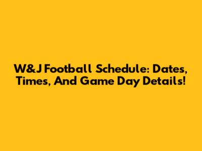 W&J Football Schedule: Dates, Times, And Game Day Details!