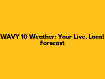 WAVY 10 Weather: Your Live, Local Forecast