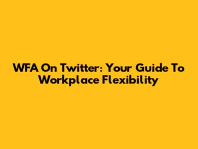WFA On Twitter: Your Guide To Workplace Flexibility
