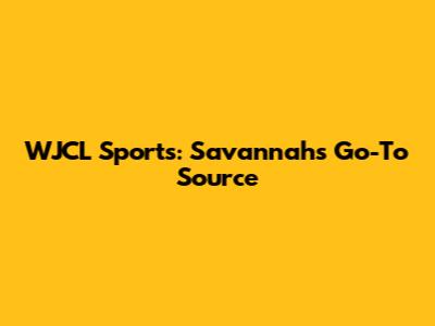 WJCL Sports: Savannah's Go-To Source