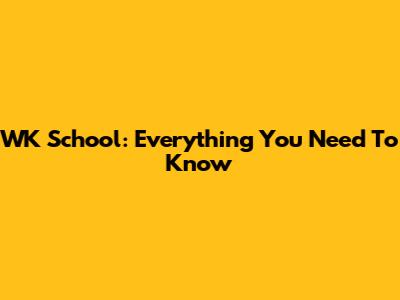 WK School: Everything You Need To Know