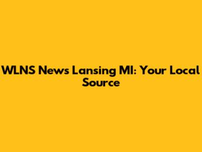 WLNS News Lansing MI: Your Local Source