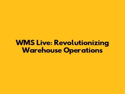 WMS Live: Revolutionizing Warehouse Operations