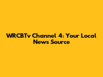 WRCBTv Channel 4: Your Local News Source