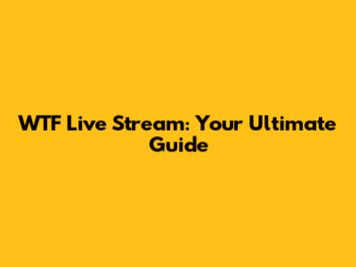 WTF Live Stream: Your Ultimate Guide