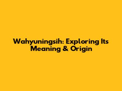 Wahyuningsih: Exploring Its Meaning & Origin