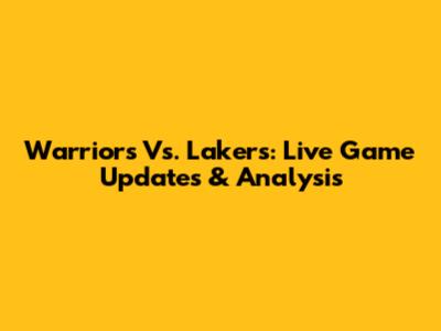 Warriors Vs. Lakers: Live Game Updates & Analysis