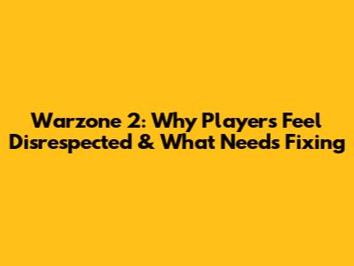 Warzone 2: Why Players Feel Disrespected & What Needs Fixing