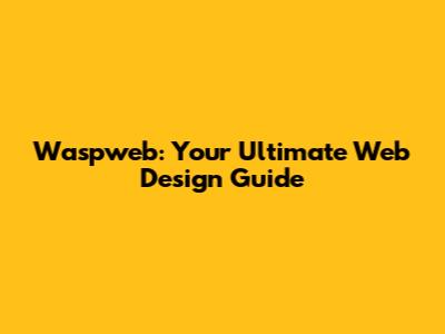 Waspweb: Your Ultimate Web Design Guide