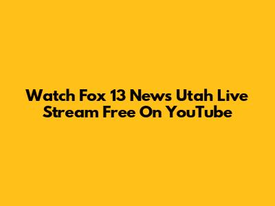 Watch Fox 13 News Utah Live Stream Free On YouTube