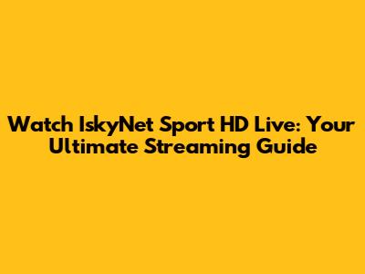 Watch IskyNet Sport HD Live: Your Ultimate Streaming Guide