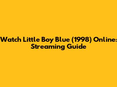 Watch Little Boy Blue (1998) Online: Streaming Guide