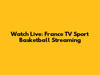 Watch Live: France TV Sport Basketball Streaming