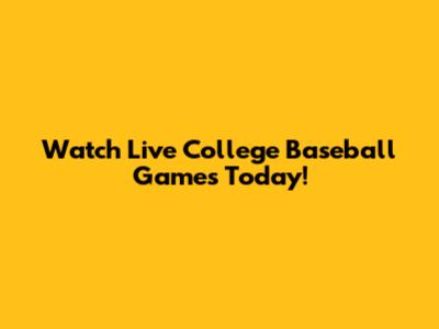 Watch Live College Baseball Games Today!
