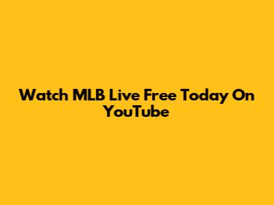 Watch MLB Live Free Today On YouTube