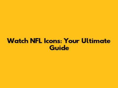 Watch NFL Icons: Your Ultimate Guide