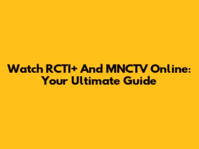 Watch RCTI+ And MNCTV Online: Your Ultimate Guide