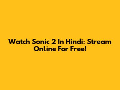 Watch Sonic 2 In Hindi: Stream Online For Free!