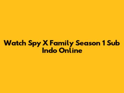 Watch Spy X Family Season 1 Sub Indo Online