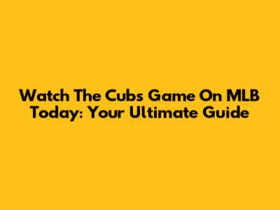 Watch The Cubs Game On MLB Today: Your Ultimate Guide