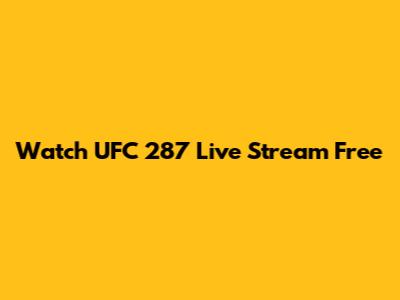 Watch UFC 287 Live Stream Free