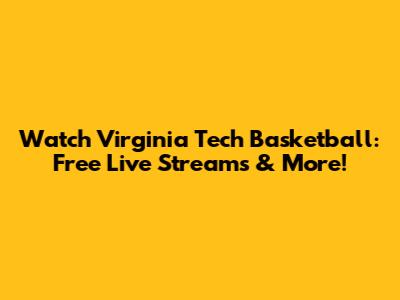 Watch Virginia Tech Basketball: Free Live Streams & More!