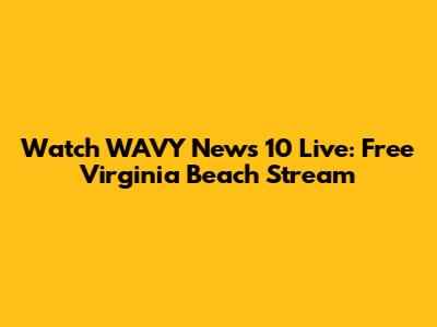 Watch WAVY News 10 Live: Free Virginia Beach Stream