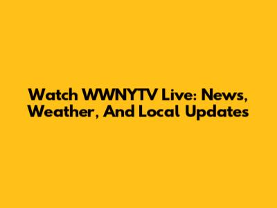 Watch WWNYTV Live: News, Weather, And Local Updates