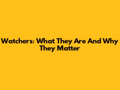 Watchers: What They Are And Why They Matter