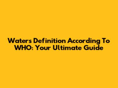 Water's Definition According To WHO: Your Ultimate Guide