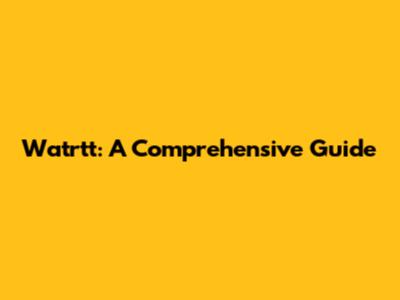 Watrtt: A Comprehensive Guide
